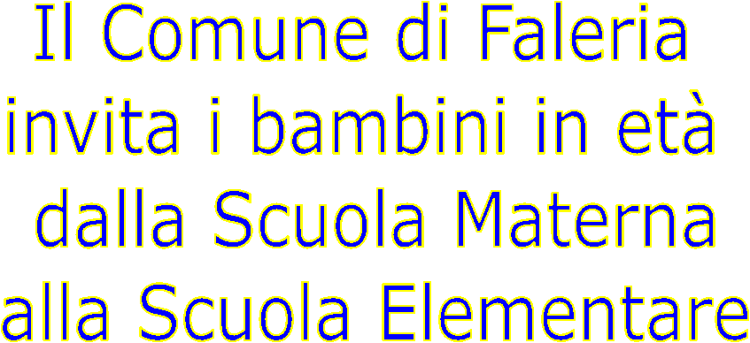 Il Comune di Faleria 
invita i bambini in et 
dalla Scuola Materna
alla Scuola Elementare
